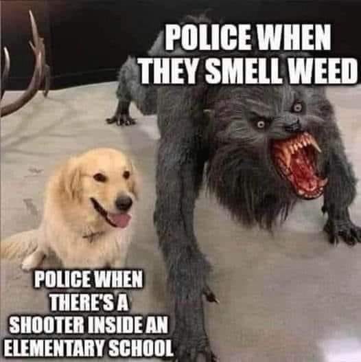 This meme is a play on the idea of a dog's sense of smell being a key part of its behavior. The image shows a dog and a werewolf, with the text "Police when they smell weed" and "Police when they see a shooter in an elementary school". The meme is a humorous take on the idea that police officers are trained to respond to specific situations, but in this case, the situation is absurd and the response is comically exaggerated.